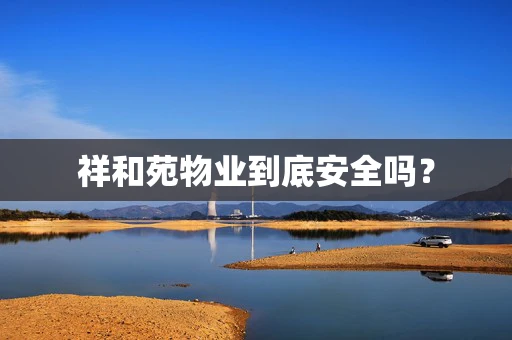 祥和苑物业到底安全吗？