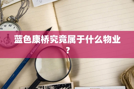 蓝色康桥究竟属于什么物业？