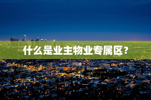 什么是业主物业专属区？