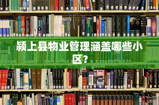 颍上县物业管理涵盖哪些小区？
