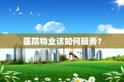 医院物业该如何服务？