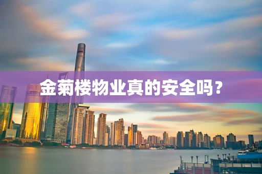 金菊楼物业真的安全吗？