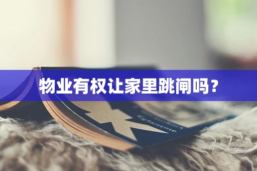 物业有权让家里跳闸吗？