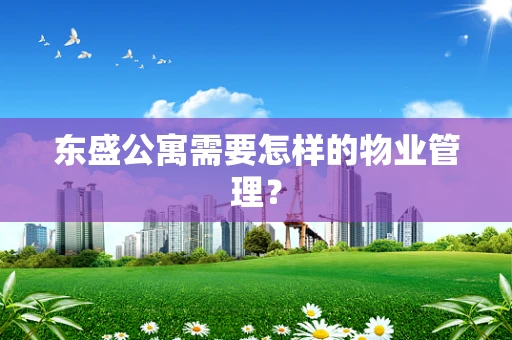 东盛公寓需要怎样的物业管理？