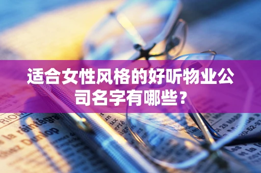 适合女性风格的好听物业公司名字有哪些？