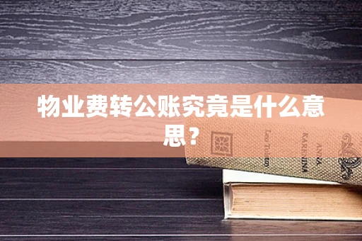 物业费转公账究竟是什么意思？