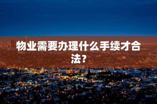物业需要办理什么手续才合法？