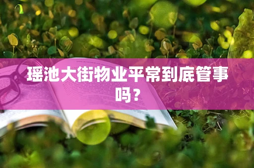 瑶池大街物业平常到底管事吗？