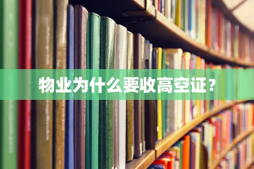 物业为什么要收高空证？