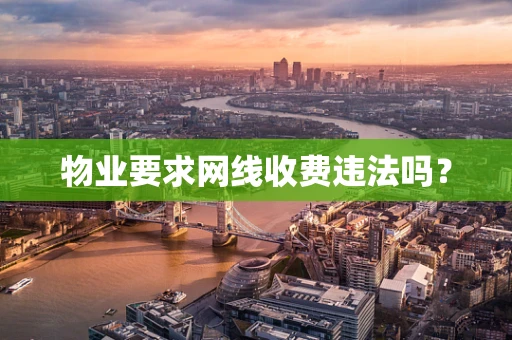 物业要求网线收费违法吗？