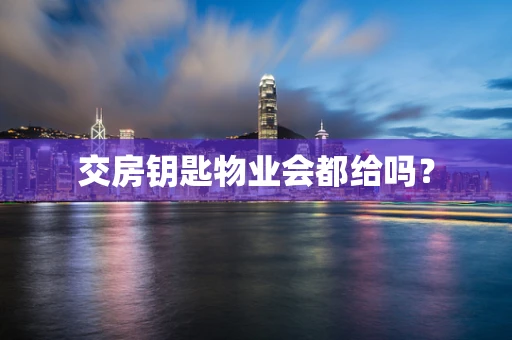交房钥匙物业会都给吗？