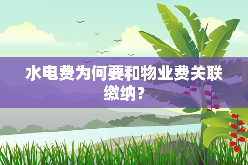 水电费为何要和物业费关联缴纳？