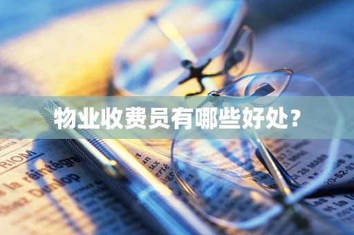 物业收费员有哪些好处？