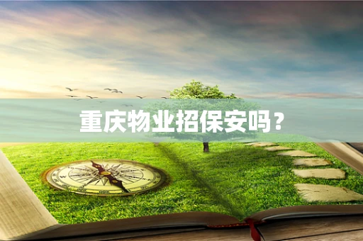 重庆物业招保安吗？