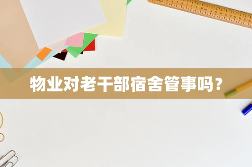 物业对老干部宿舍管事吗？