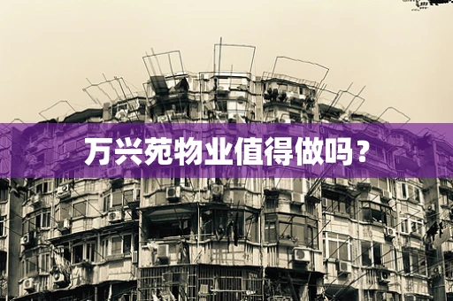 万兴苑物业值得做吗？