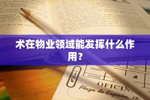 术在物业领域能发挥什么作用？