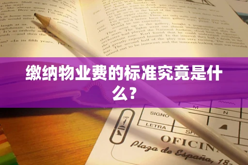 缴纳物业费的标准究竟是什么？